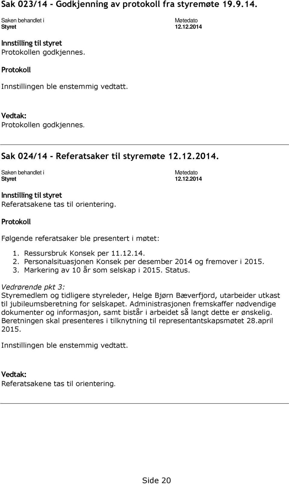 Protokoll Følgende referatsaker ble presentert i møtet: 1. Ressursbruk Konsek per 11.12.14. 2. Personalsituasjonen Konsek per desember 2014 og fremover i 2015. 3.