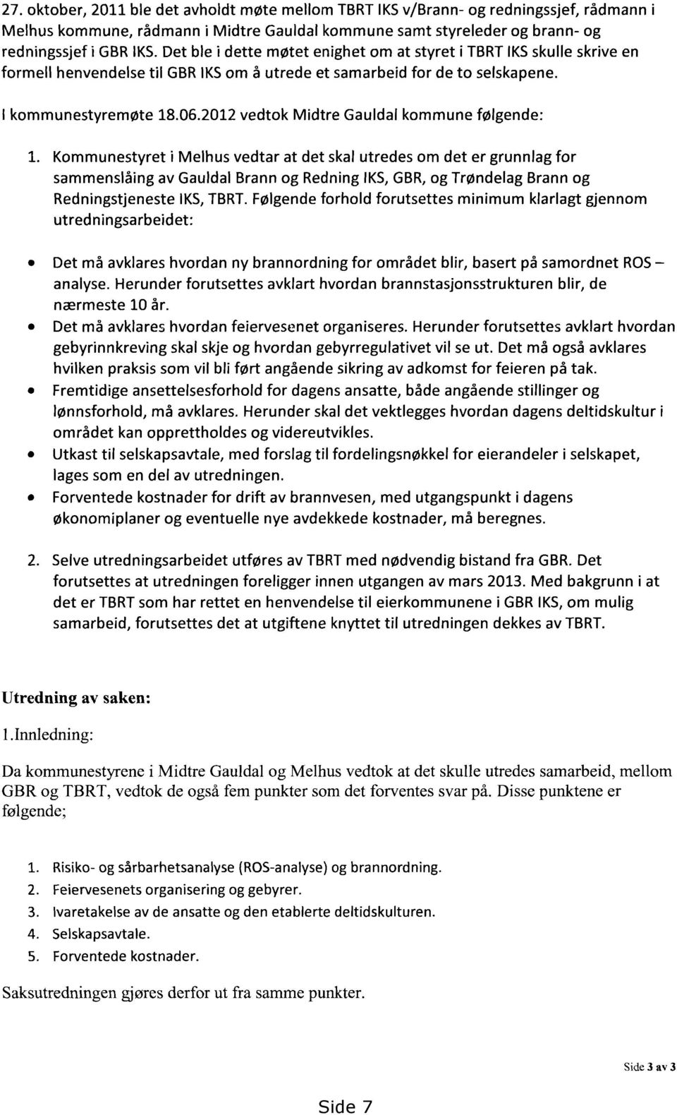 2012 vedtok Midtre Gauldal kommune følgende: 1.