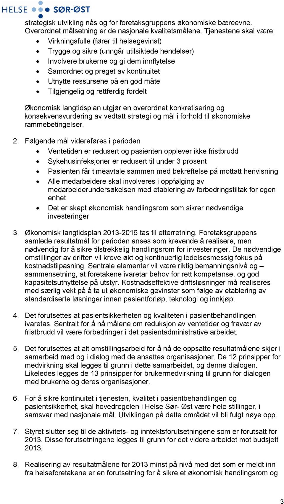 ressursene på en god måte Tilgjengelig og rettferdig fordelt Økonomisk langtidsplan utgjør en overordnet konkretisering og konsekvensvurdering av vedtatt strategi og mål i forhold til økonomiske