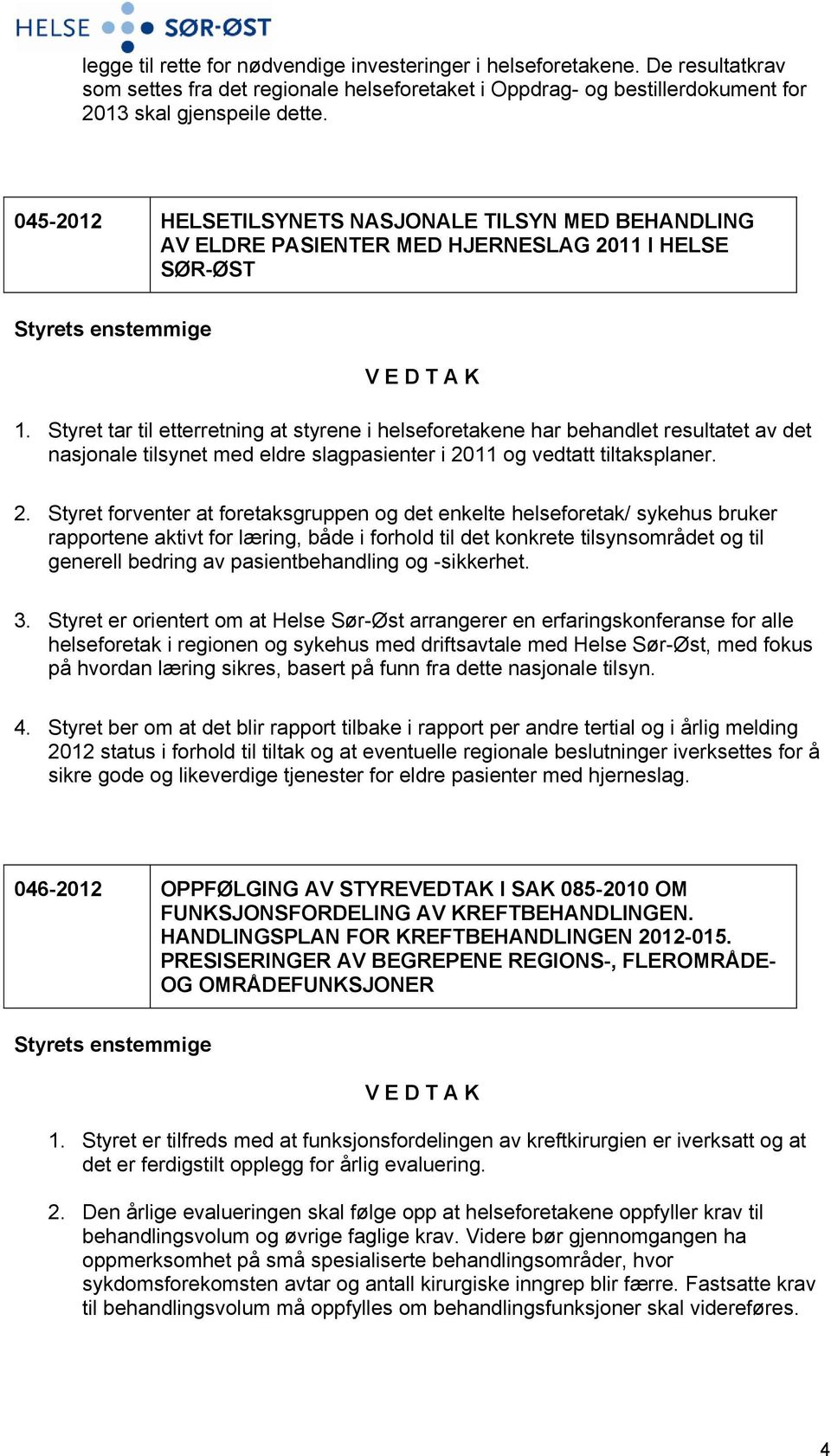 Styret tar til etterretning at styrene i helseforetakene har behandlet resultatet av det nasjonale tilsynet med eldre slagpasienter i 20