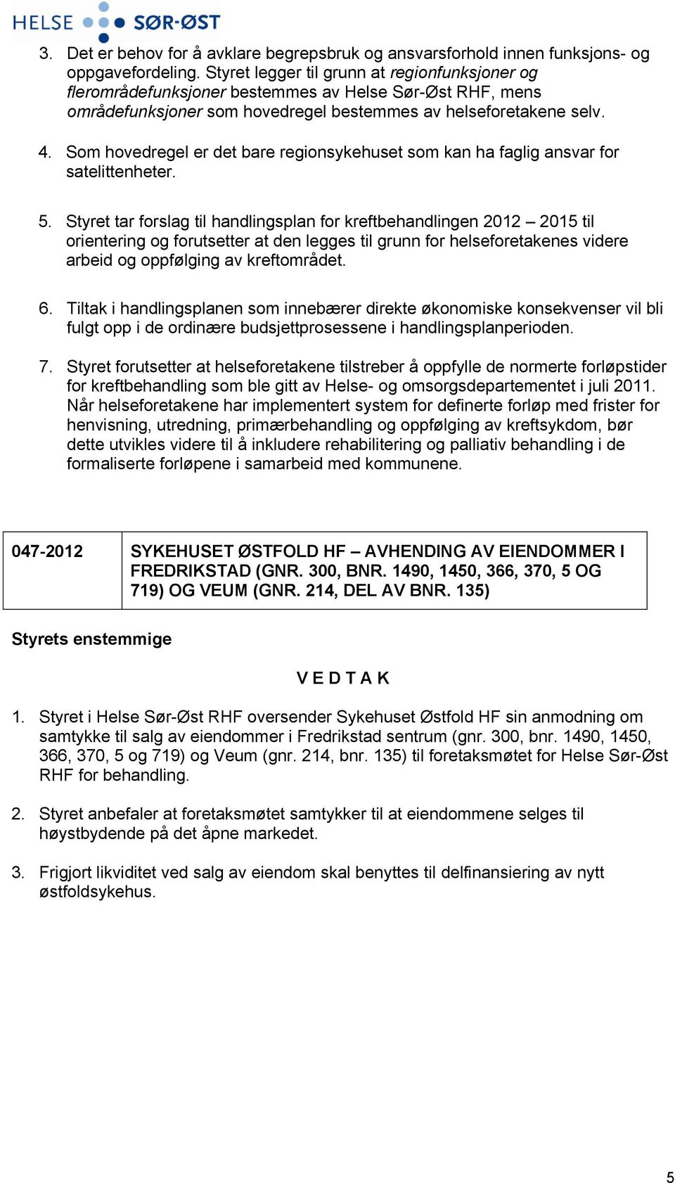 Som hovedregel er det bare regionsykehuset som kan ha faglig ansvar for satelittenheter. 5.