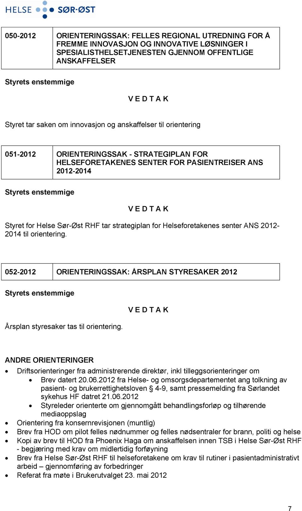 senter ANS 2012-2014 til orientering. 052-2012 ORIENTERINGSSAK: ÅRSPLAN STYRESAKER 2012 Årsplan styresaker tas til orientering.