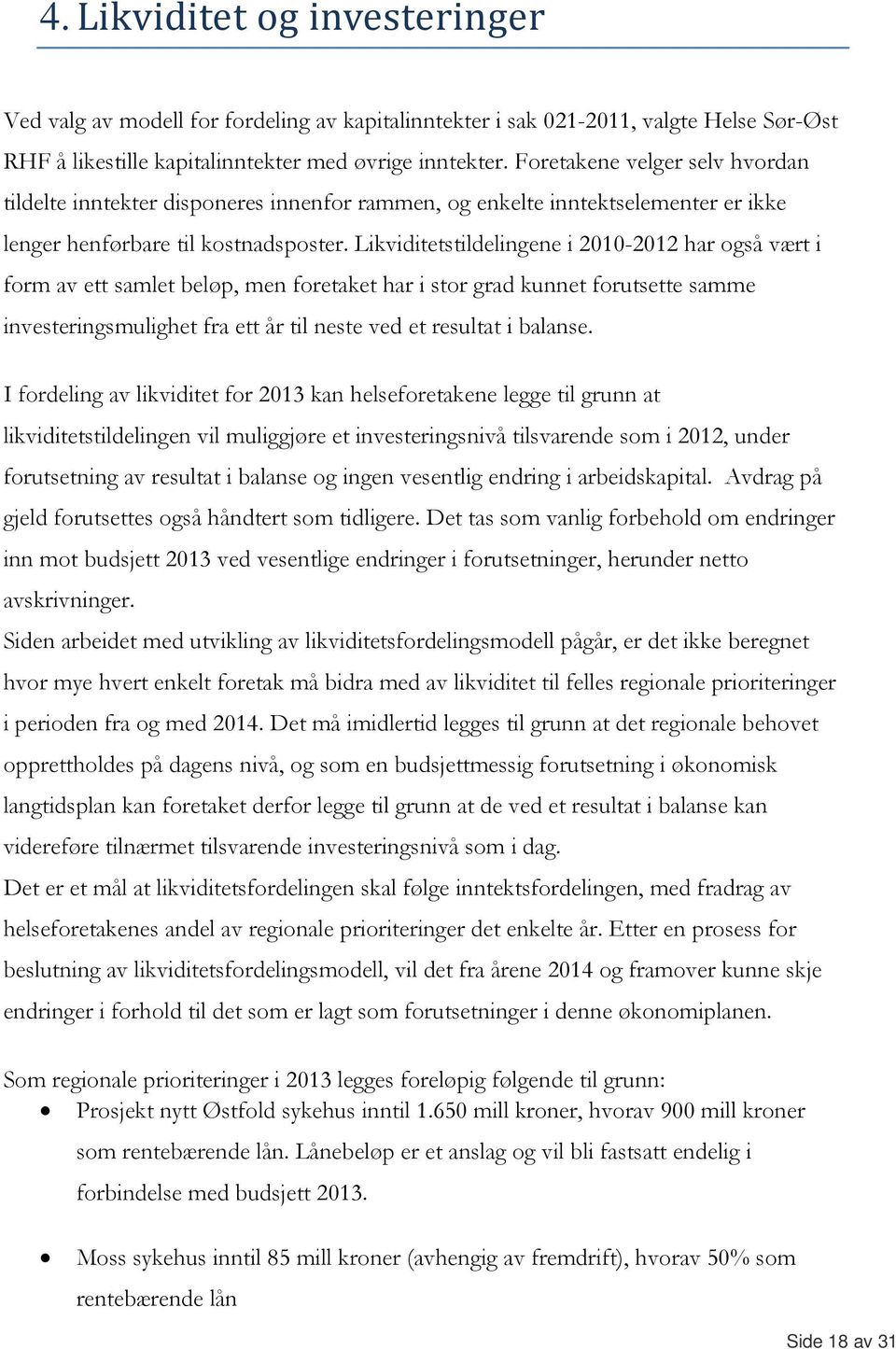 Likviditetstildelingene i 2010-2012 har også vært i form av ett samlet beløp, men foretaket har i stor grad kunnet forutsette samme investeringsmulighet fra ett år til neste ved et resultat i balanse.