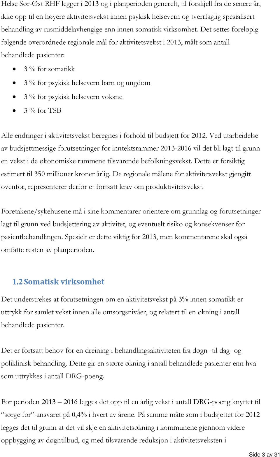 Det settes foreløpig følgende overordnede regionale mål for aktivitetsvekst i 2013, målt som antall behandlede pasienter: 3 % for somatikk 3 % for psykisk helsevern barn og ungdom 3 % for psykisk