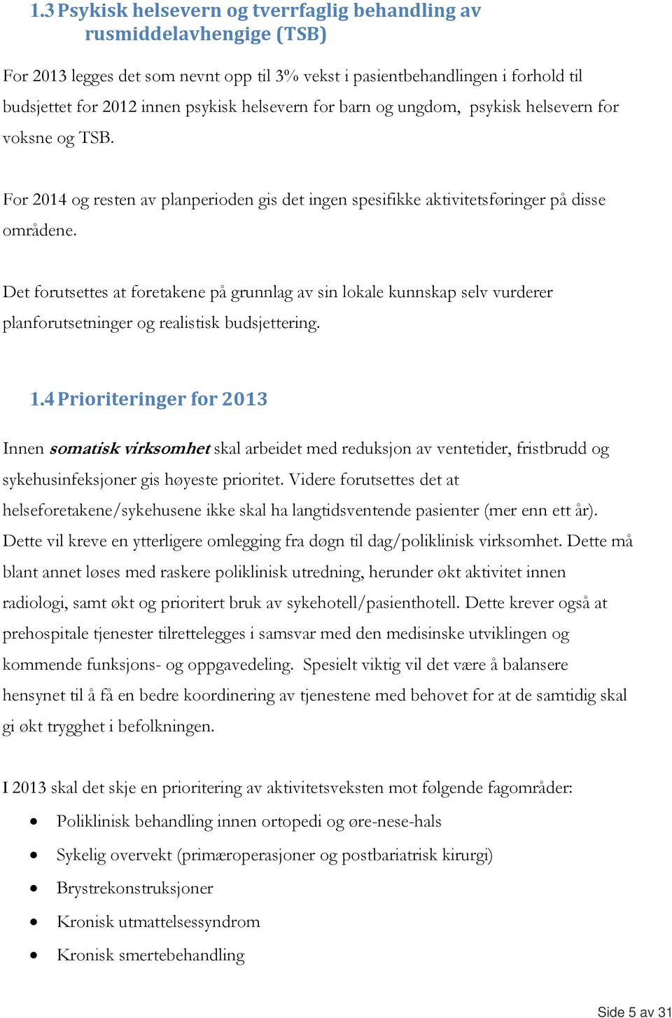 Det forutsettes at foretakene på grunnlag av sin lokale kunnskap selv vurderer planforutsetninger og realistisk budsjettering. 1.