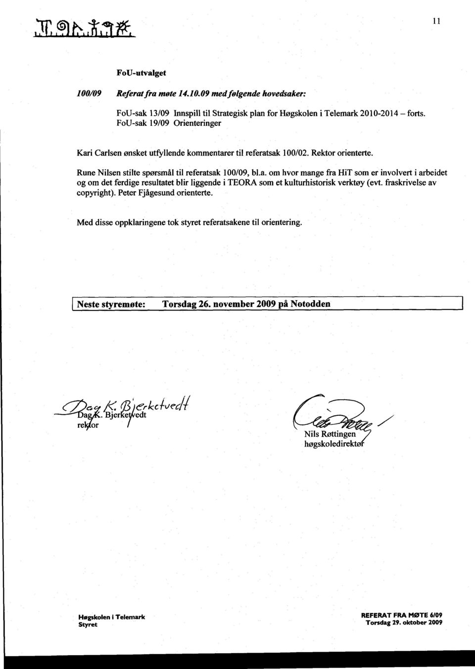 fraskrivelse av copyright). Peter Fjågesund orienterte. Med disse oppklaringen tok styret referatsakene til orientering. Neste styremøte : Torsdag 26. november 2009 på Notodden ^ ^r^ce^vpg/^ a,&.