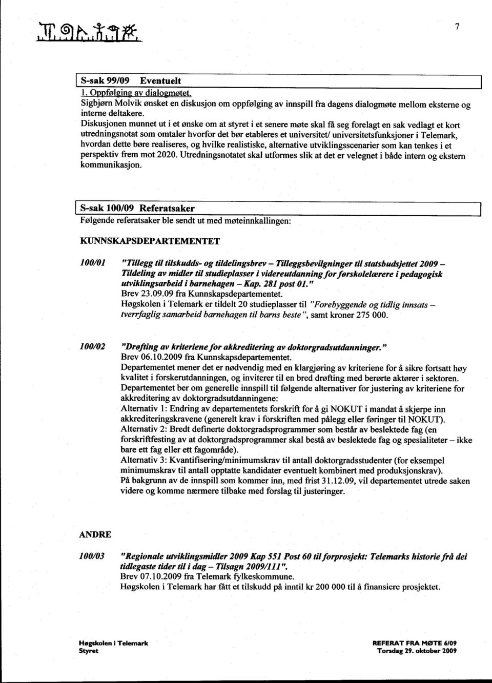 i Telemark, hvordan dette børe realiseres, og hvilke realistiske, alternative utviklingsscenarier som kan tenkes i et perspektiv frem mot 2020.