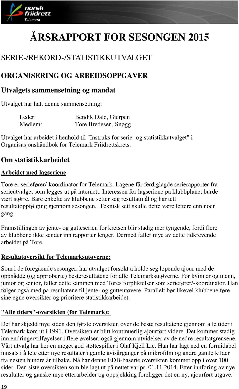 Om statistikkarbeidet Arbeidet med lagseriene Tore er seriefører/-koordinator for Telemark. Lagene får ferdiglagde serierapporter fra serieutvalget som legges ut på internett.