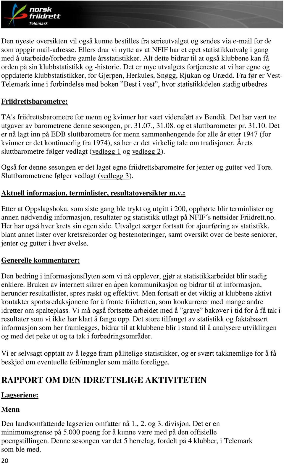 Alt dette bidrar til at også klubbene kan få orden på sin klubbstatistikk og -historie.