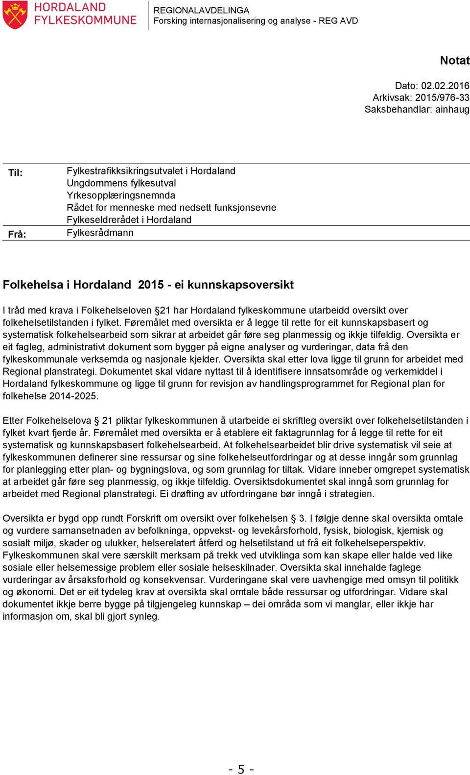 Fylkeseldrerådet i Hordaland Fylkesrådmann Folkehelsa i Hordaland 2015 - ei kunnskapsoversikt I tråd med krava i Folkehelseloven 21 har Hordaland fylkeskommune utarbeidd oversikt over