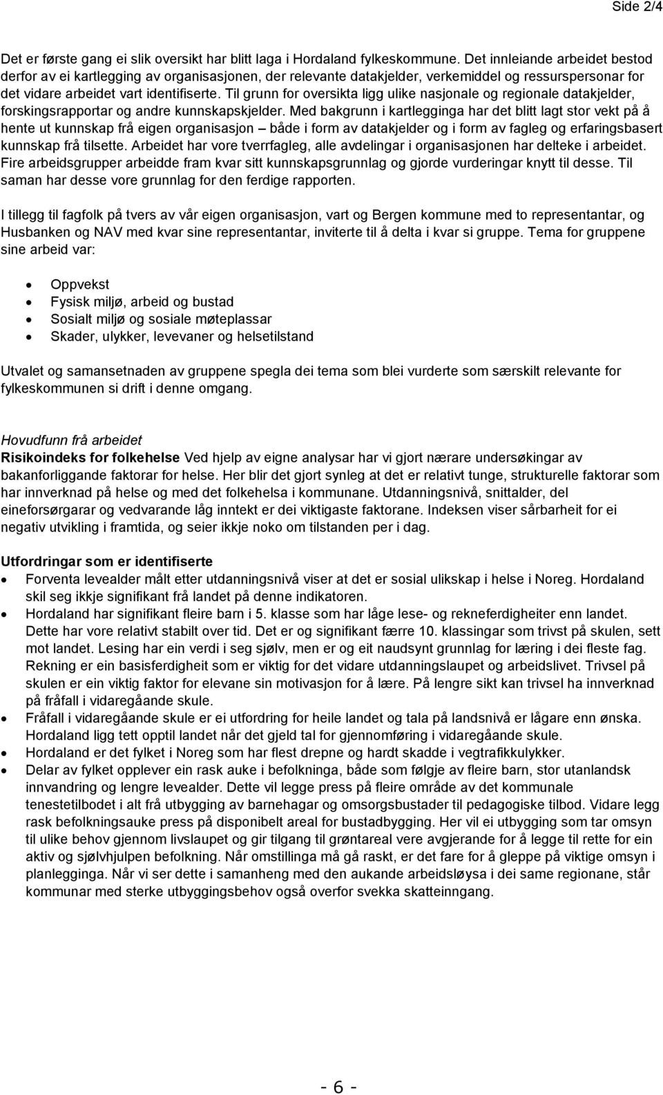 Til grunn for oversikta ligg ulike nasjonale og regionale datakjelder, forskingsrapportar og andre kunnskapskjelder.