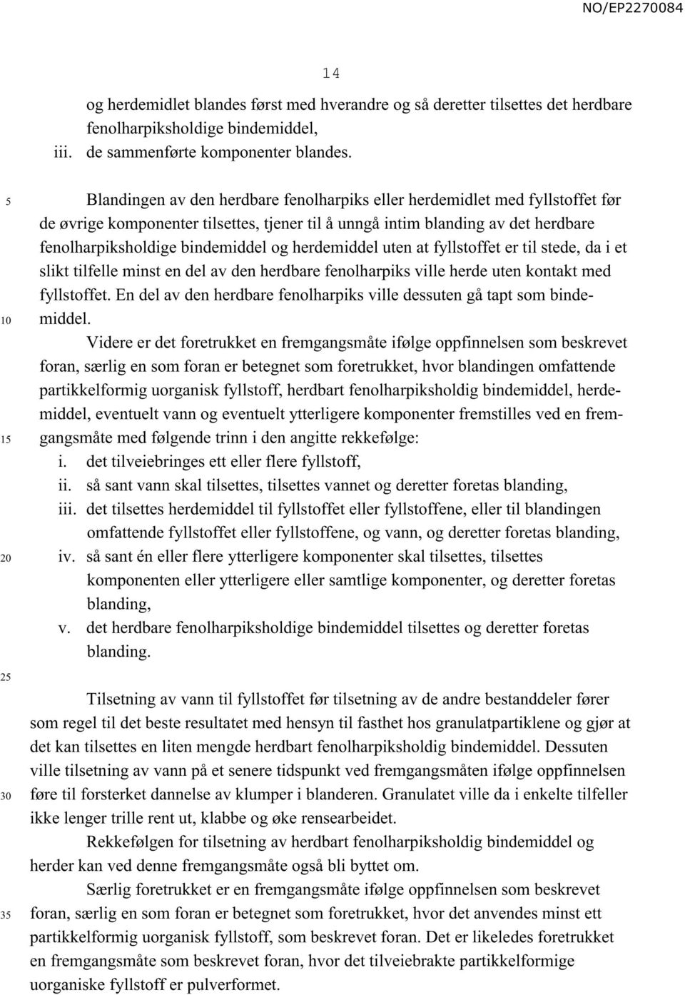 og herdemiddel uten at fyllstoffet er til stede, da i et slikt tilfelle minst en del av den herdbare fenolharpiks ville herde uten kontakt med fyllstoffet.