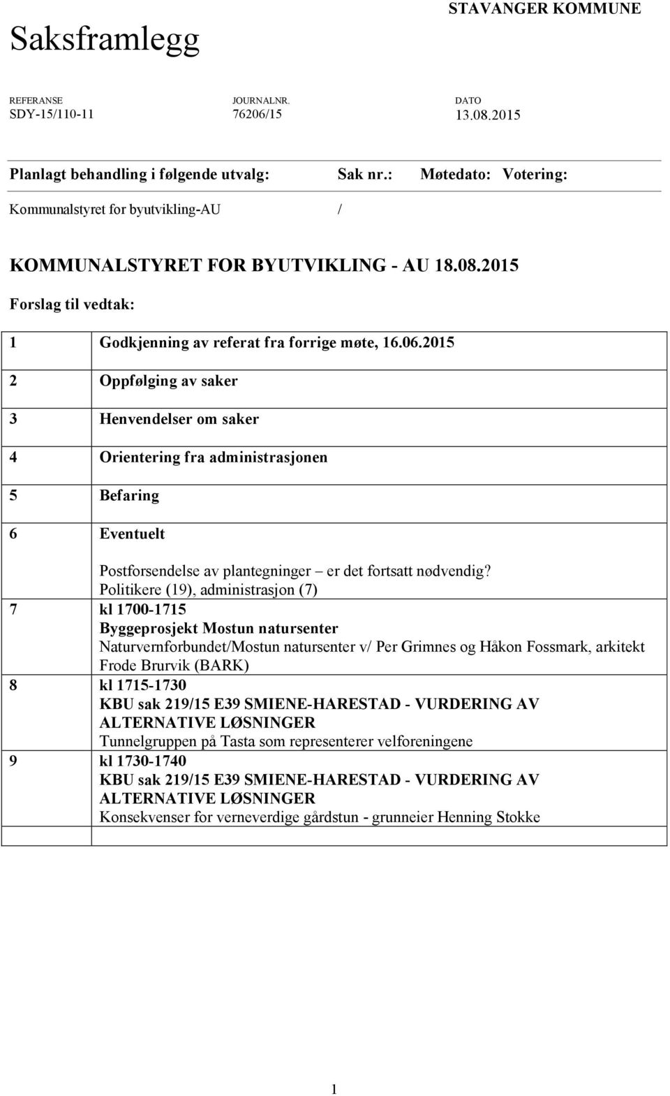 2015 2 Oppfølging av saker 3 Henvendelser om saker 4 Orientering fra administrasjonen 5 Befaring 6 Eventuelt Postforsendelse av plantegninger er det fortsatt nødvendig?