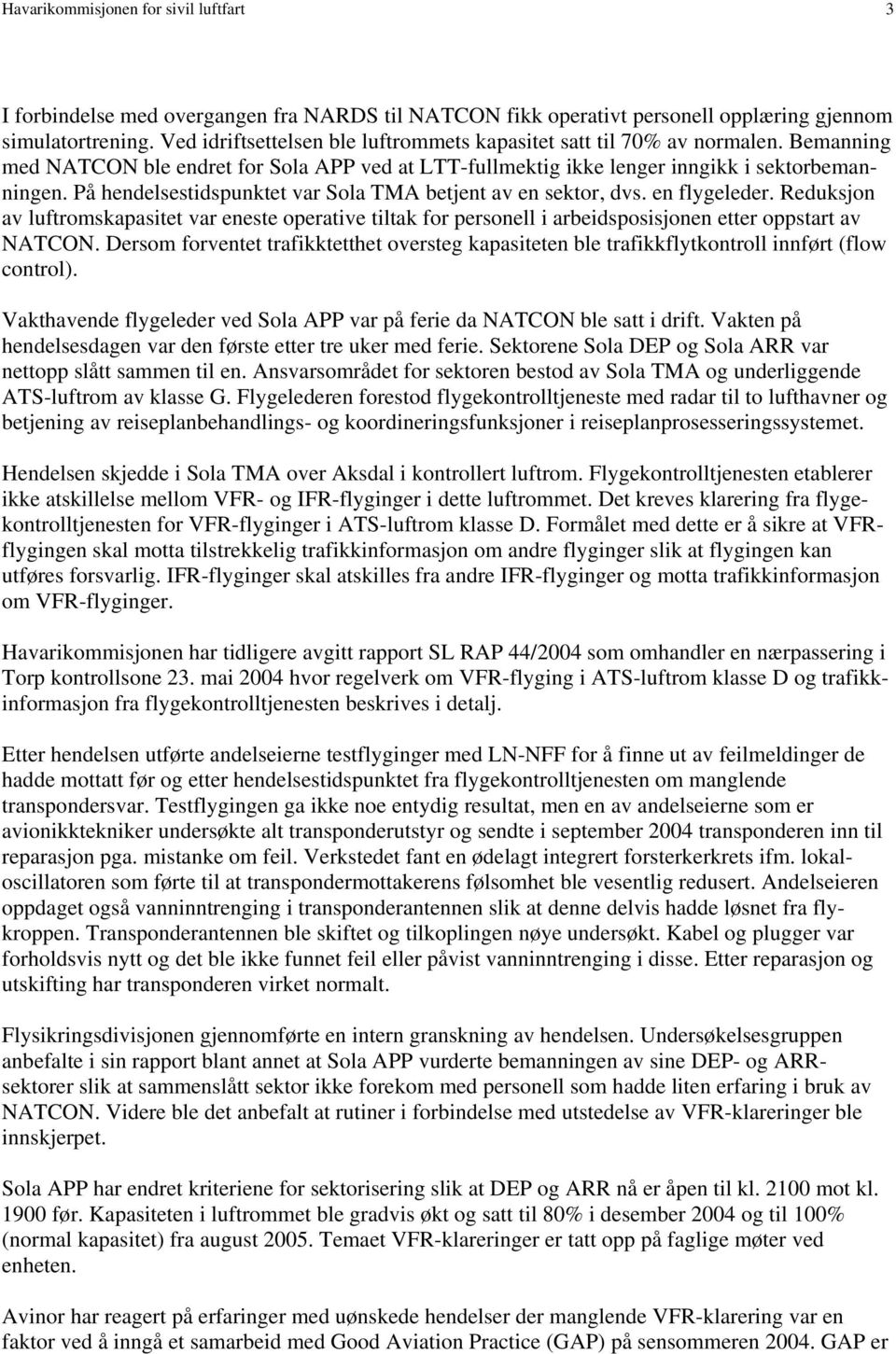 På hendelsestidspunktet var Sola TMA betjent av en sektor, dvs. en flygeleder. Reduksjon av luftromskapasitet var eneste operative tiltak for personell i arbeidsposisjonen etter oppstart av NATCON.