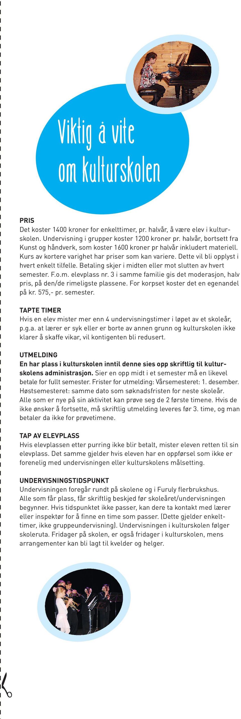 Betaling skjer i midten eller mot slutten av hvert semester. F.o.m. elevplass nr. 3 i samme familie gis det moderasjon, halv pris, på den/de rimeligste plassene.