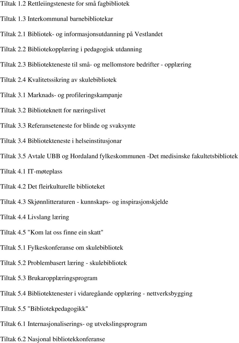 1 Marknads- og profileringskampanje Tiltak 3.2 Biblioteknett for næringslivet Tiltak 3.3 Referanseteneste for blinde og svaksynte Tiltak 3.4 Bibliotekteneste i helseinstitusjonar Tiltak 3.