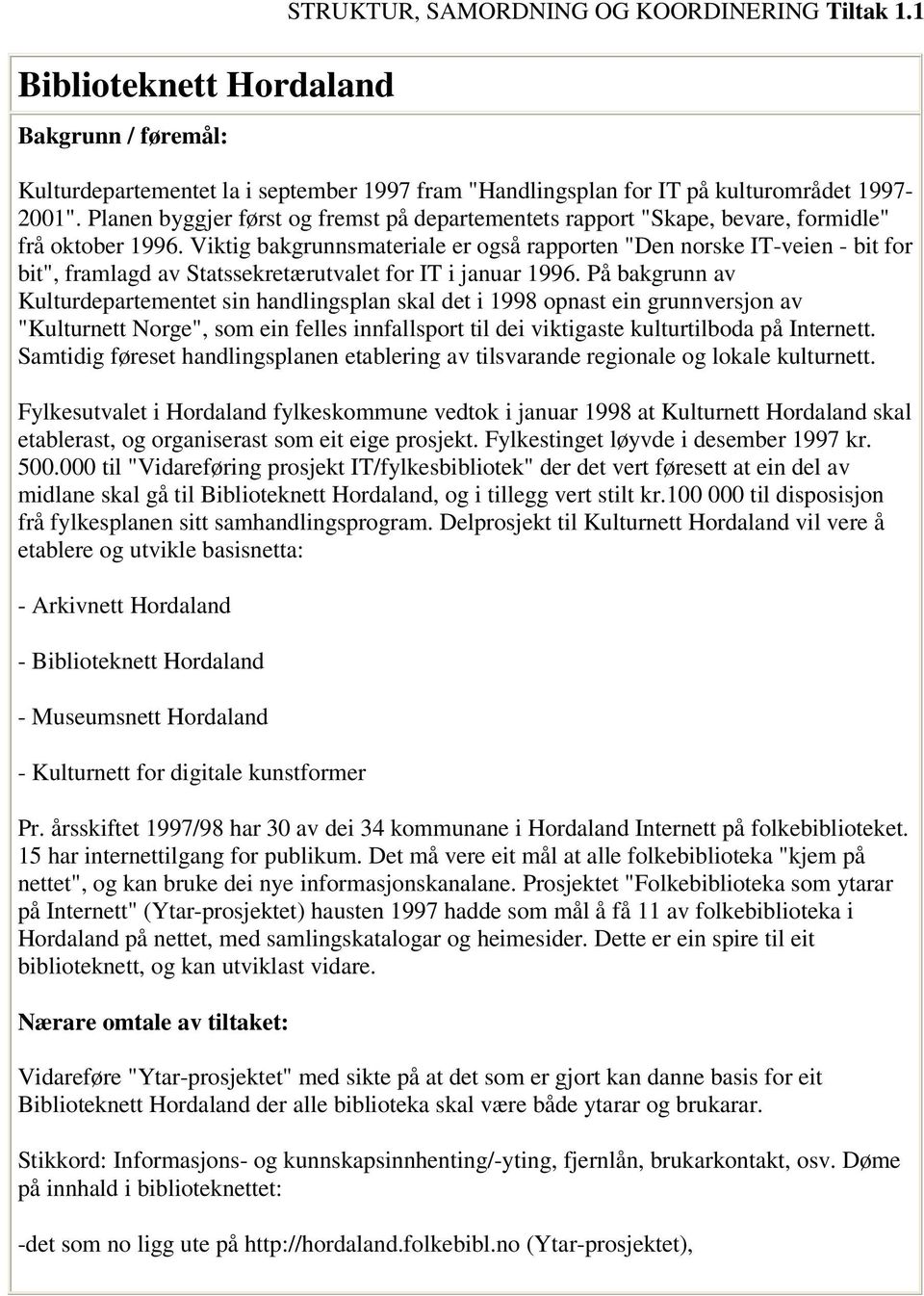 Viktig bakgrunnsmateriale er også rapporten "Den norske IT-veien - bit for bit", framlagd av Statssekretærutvalet for IT i januar 1996.