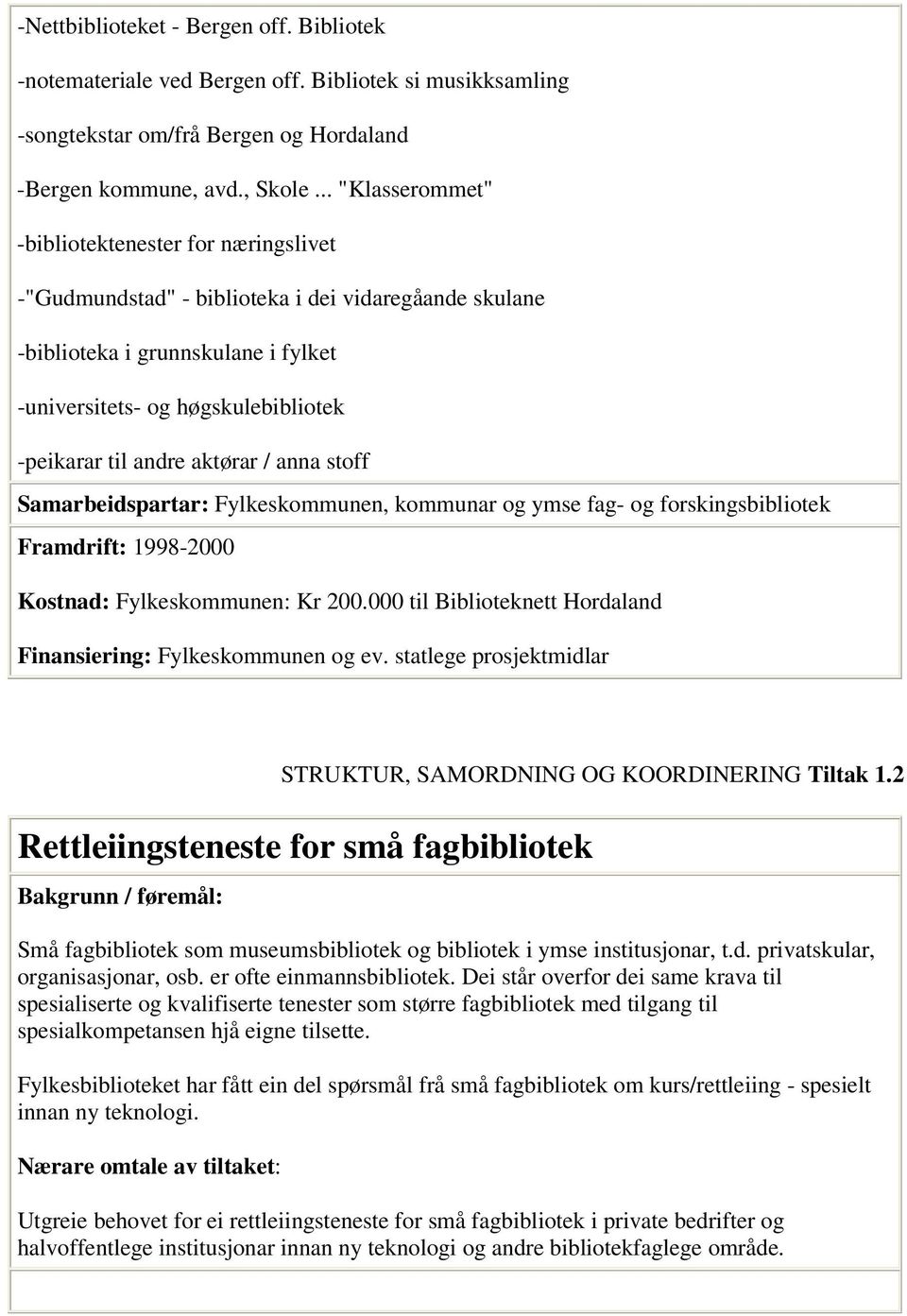 andre aktørar / anna stoff Samarbeidspartar: Fylkeskommunen, kommunar og ymse fag- og forskingsbibliotek Framdrift: 1998-2000 Kostnad: Fylkeskommunen: Kr 200.