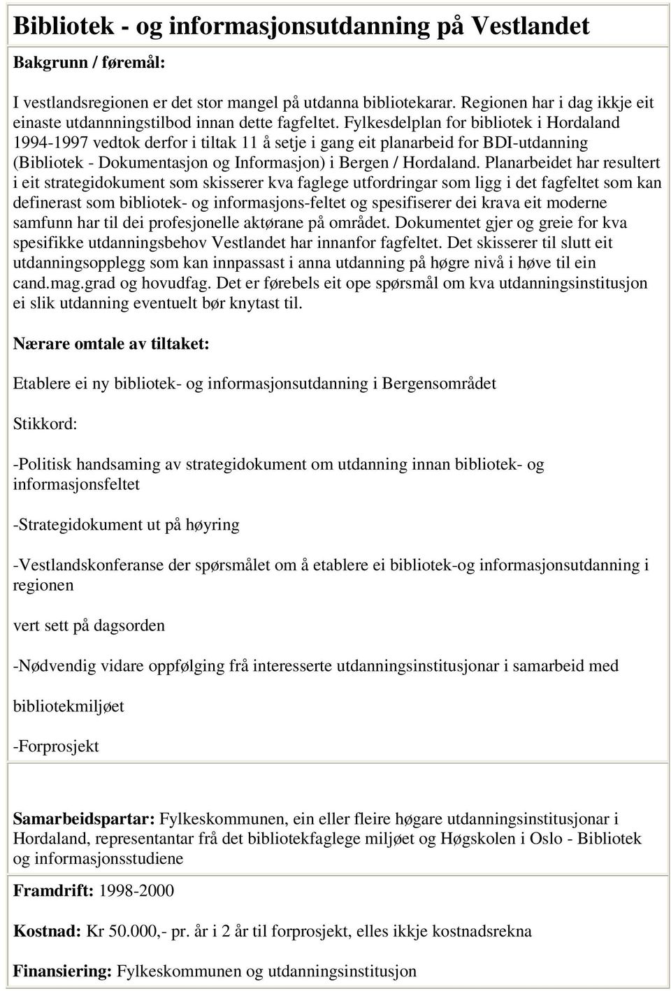 Fylkesdelplan for bibliotek i Hordaland 1994-1997 vedtok derfor i tiltak 11 å setje i gang eit planarbeid for BDI-utdanning (Bibliotek - Dokumentasjon og Informasjon) i Bergen / Hordaland.