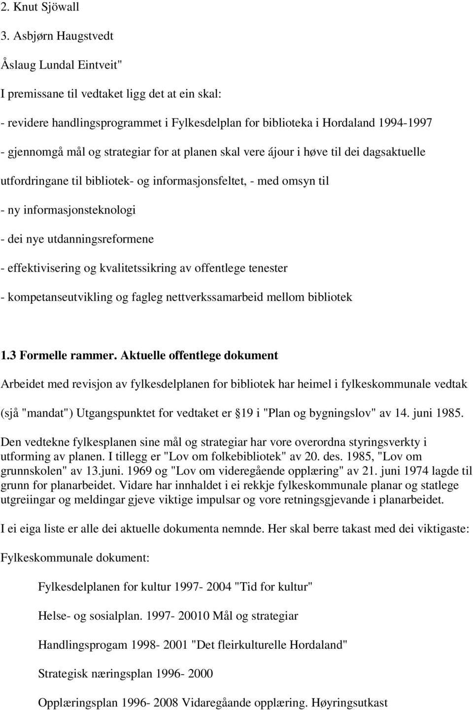 strategiar for at planen skal vere ájour i høve til dei dagsaktuelle utfordringane til bibliotek- og informasjonsfeltet, - med omsyn til - ny informasjonsteknologi - dei nye utdanningsreformene -