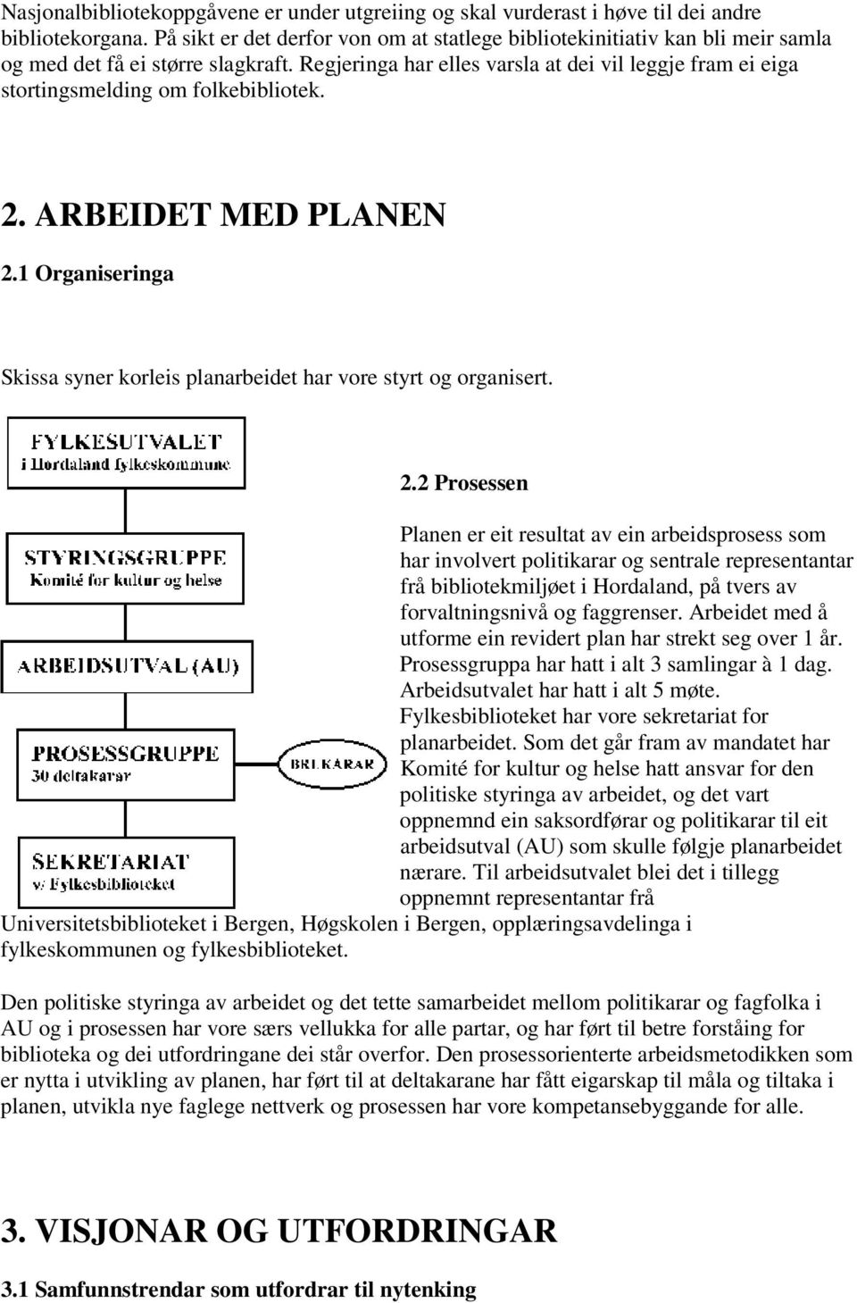 Regjeringa har elles varsla at dei vil leggje fram ei eiga stortingsmelding om folkebibliotek. 2. ARBEIDET MED PLANEN 2.1 Organiseringa Skissa syner korleis planarbeidet har vore styrt og organisert.