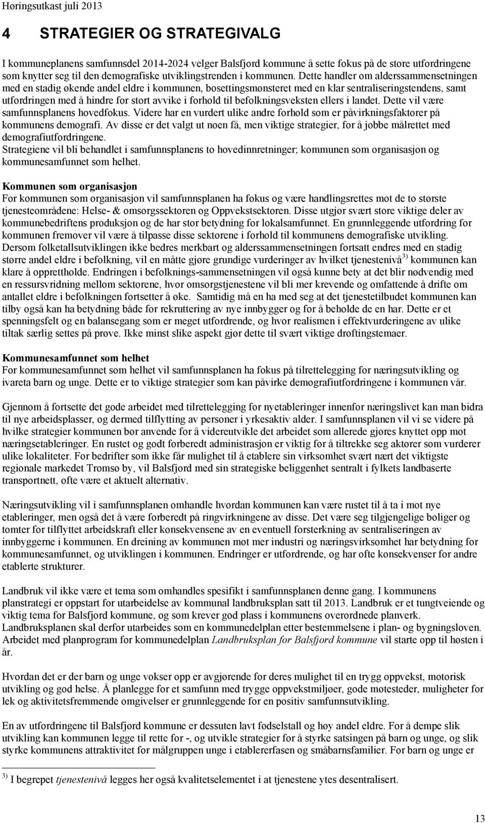 til befolkningsveksten ellers i landet. Dette vil være samfunnsplanens hovedfokus. Videre har en vurdert ulike andre forhold som er påvirkningsfaktorer på kommunens demografi.