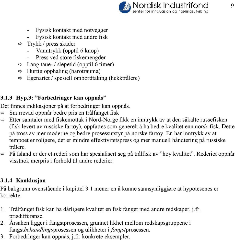 Snurrevad oppnår bedre pris en trålfanget fisk Etter samtaler med fiskemottak i Nord-Norge fikk en inntrykk av at den såkalte russefisken (fisk levert av russiske fartøy), oppfattes som generelt å ha