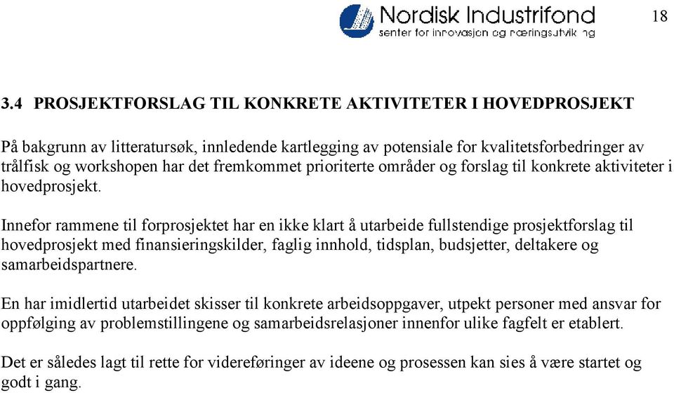 Innefor rammene til forprosjektet har en ikke klart å utarbeide fullstendige prosjektforslag til hovedprosjekt med finansieringskilder, faglig innhold, tidsplan, budsjetter, deltakere og