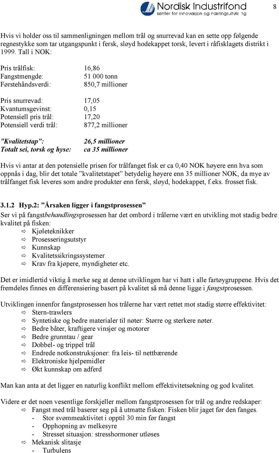 millioner Kvalitetstap : Totalt sei, torsk og hyse: 26,5 millioner ca 35 millioner Hvis vi antar at den potensielle prisen for trålfanget fisk er ca 0,40 NOK høyere enn hva som oppnås i dag, blir det