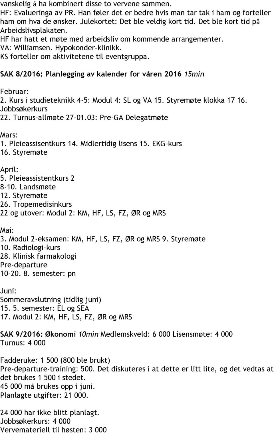 SAK 8/2016: Planlegging av kalender for va ren 2016 15min Februar: 2. Kurs i studieteknikk 4-5: Modul 4: SL og VA 15. Styremøte klokka 17 16. Jobbsøkerkurs 22. Turnus-allmøte 27-01.