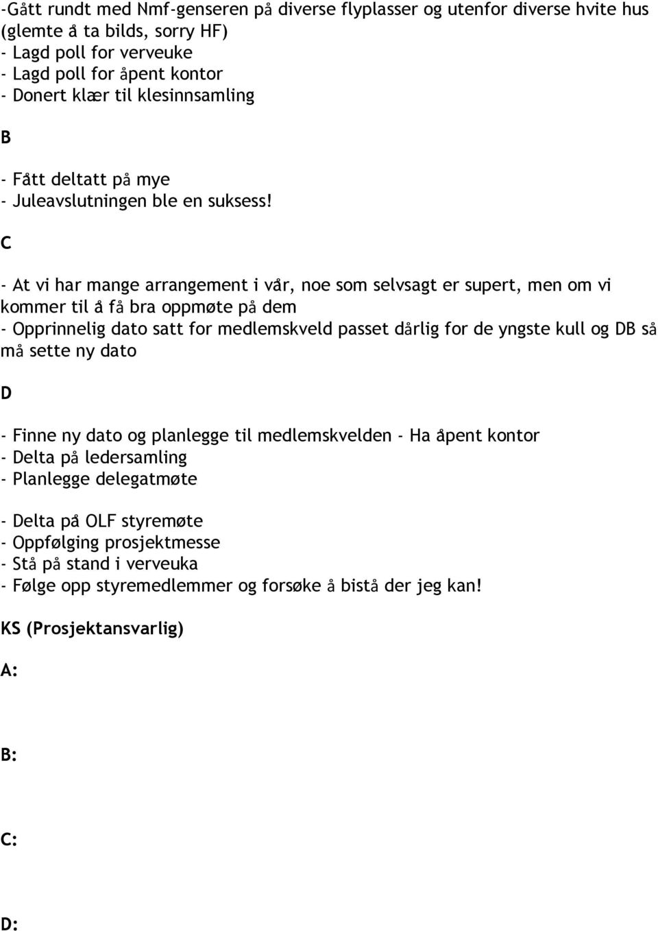 C - At vi har mange arrangement i va r, noe som selvsagt er supert, men om vi kommer til a få bra oppmøte på dem - Opprinnelig dato satt for medlemskveld passet dårlig for de yngste kull