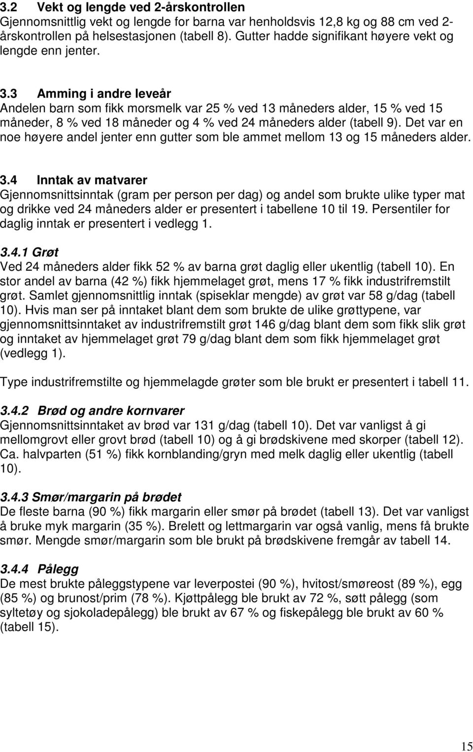 3 Amming i andre leveår Andelen barn som fikk morsmelk var 25 % ved 13 måneders alder, 15 % ved 15 måneder, 8 % ved 18 måneder og 4 % ved 24 måneders alder (tabell 9).