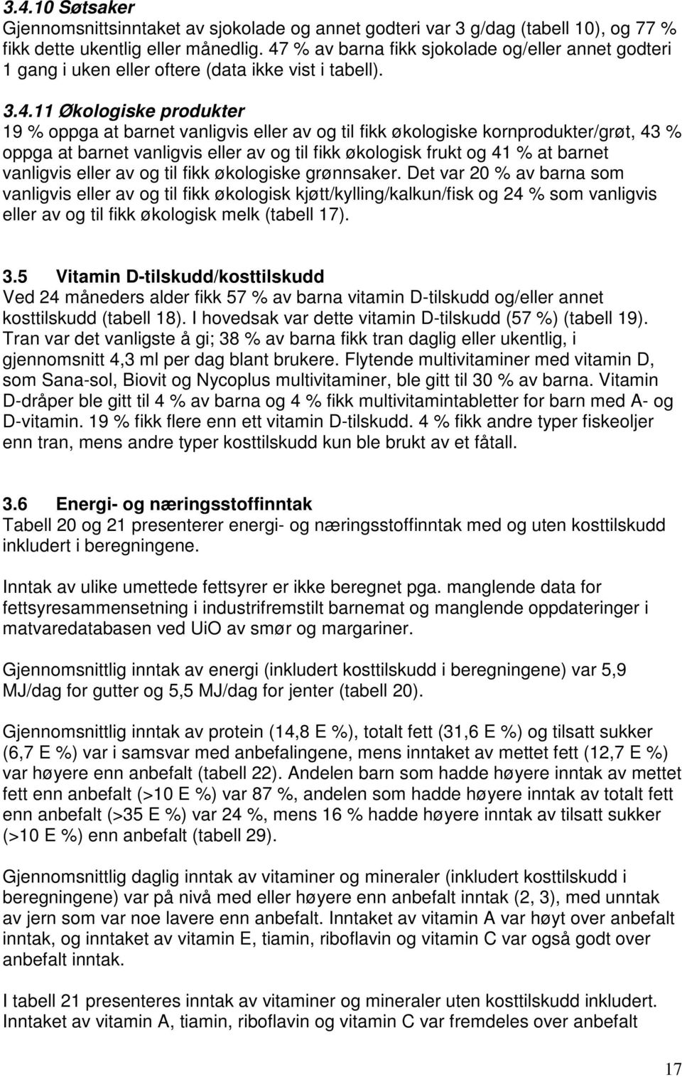 kornprodukter/grøt, 43 % oppga at barnet vanligvis eller av og til fikk økologisk frukt og 41 % at barnet vanligvis eller av og til fikk økologiske grønnsaker.