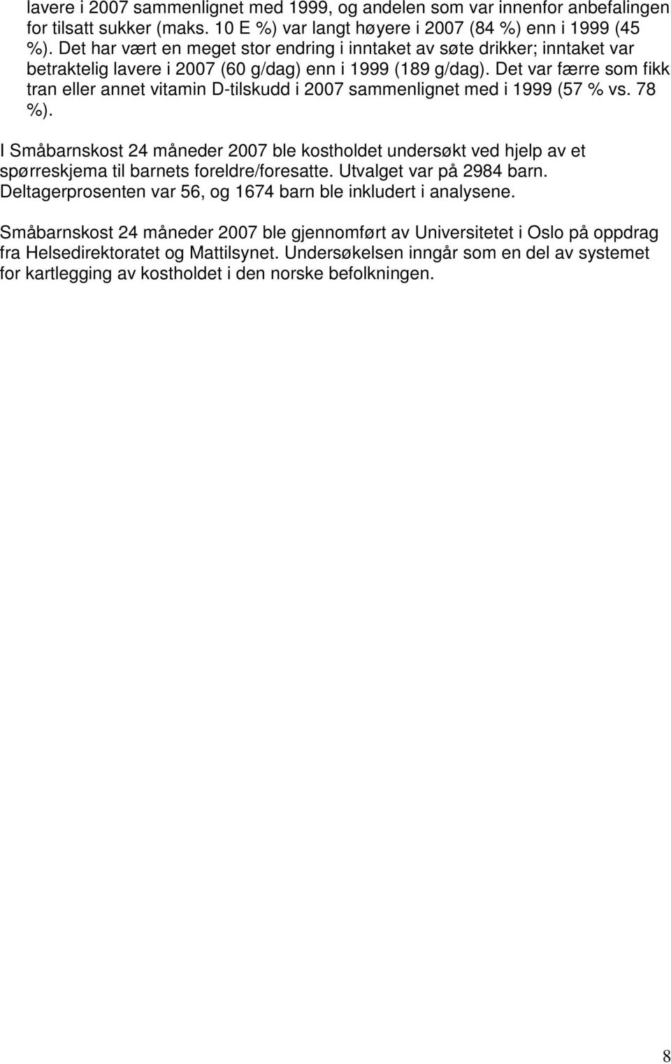 Det var færre som fikk tran eller annet vitamin D-tilskudd i 2007 sammenlignet med i 1999 (57 % vs. 78 %).