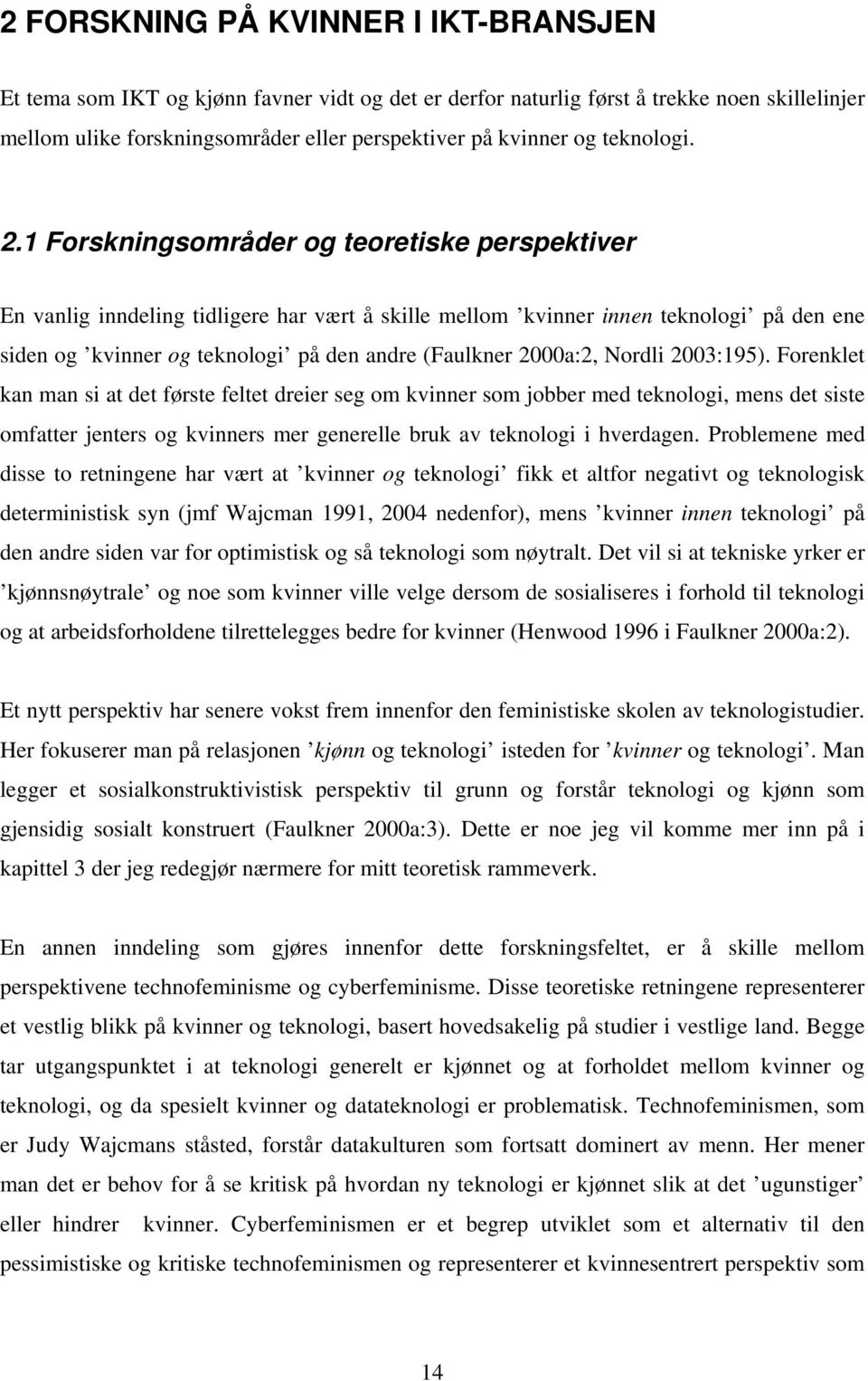 1 Forskningsområder og teoretiske perspektiver En vanlig inndeling tidligere har vært å skille mellom kvinner innen teknologi på den ene siden og kvinner og teknologi på den andre (Faulkner 2000a:2,