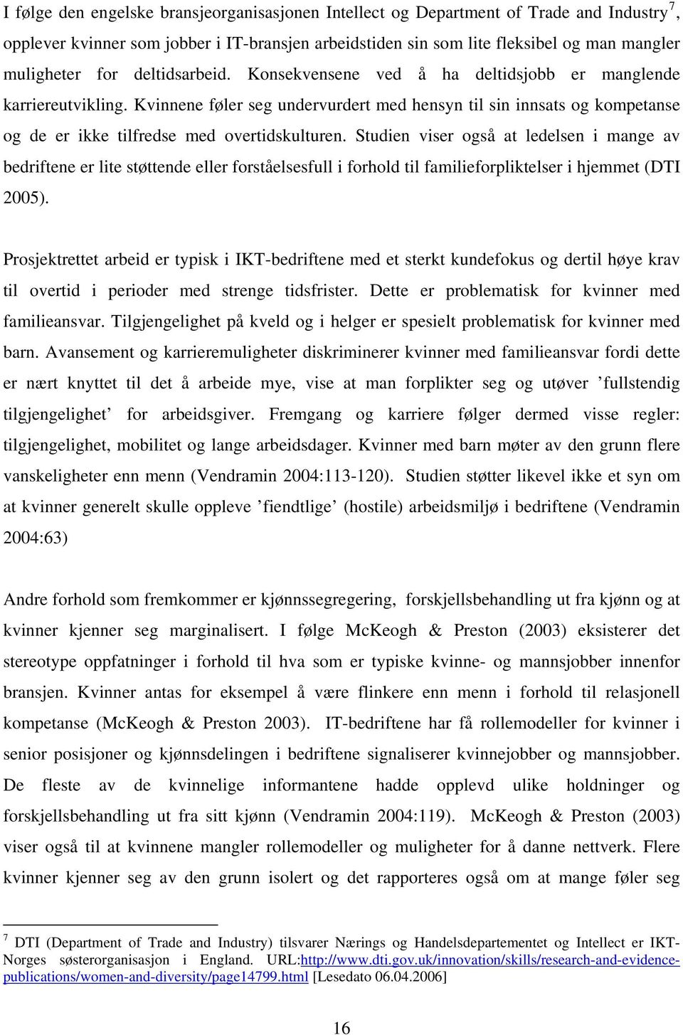 Studien viser også at ledelsen i mange av bedriftene er lite støttende eller forståelsesfull i forhold til familieforpliktelser i hjemmet (DTI 2005).