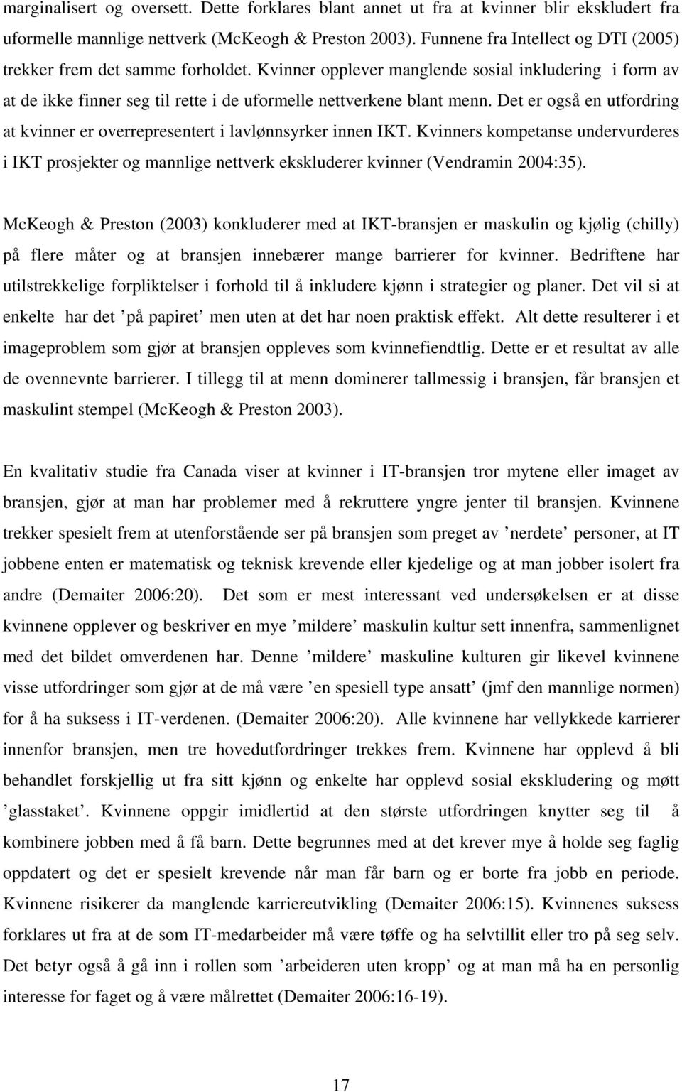 Det er også en utfordring at kvinner er overrepresentert i lavlønnsyrker innen IKT. Kvinners kompetanse undervurderes i IKT prosjekter og mannlige nettverk ekskluderer kvinner (Vendramin 2004:35).