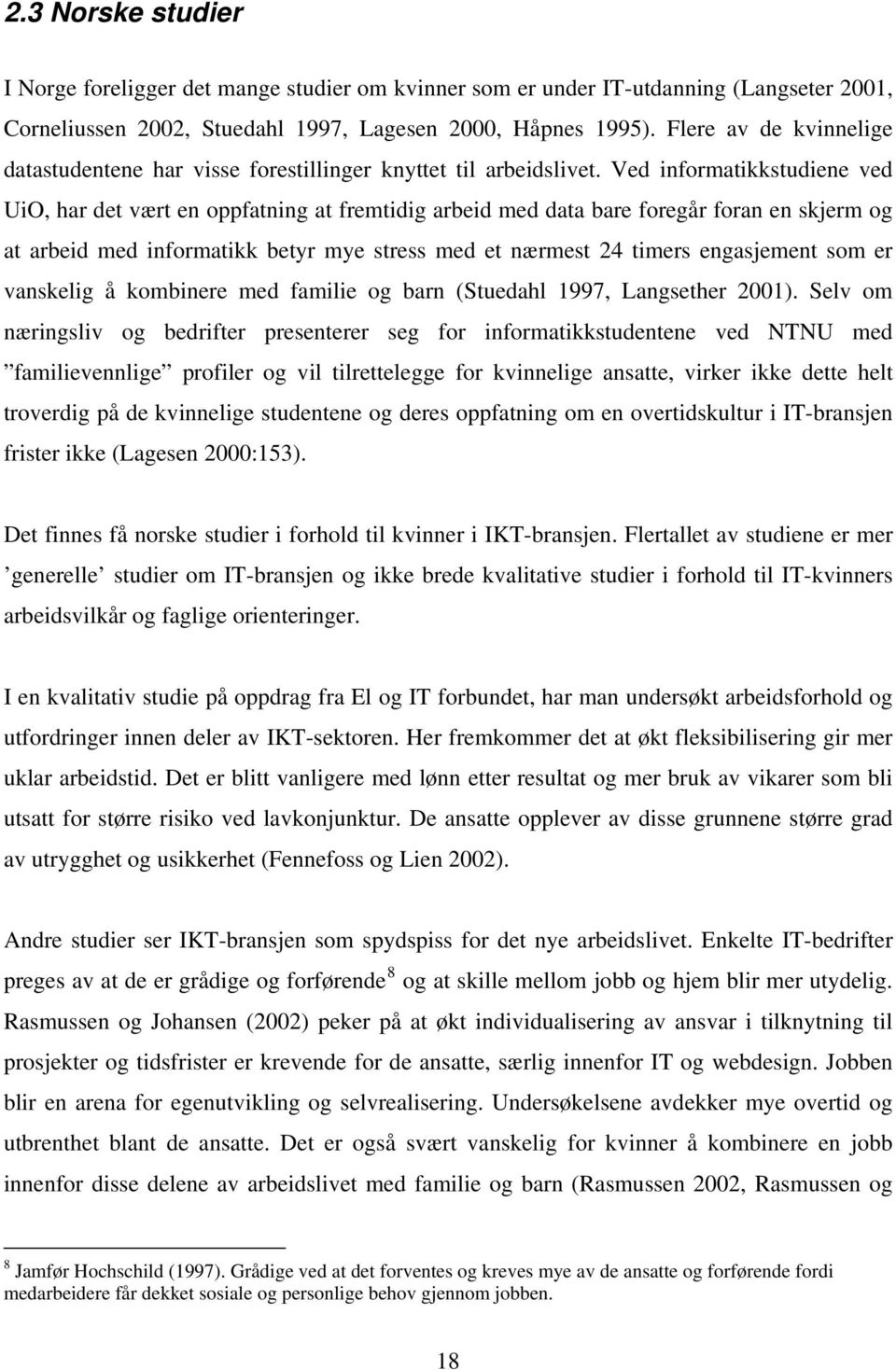 Ved informatikkstudiene ved UiO, har det vært en oppfatning at fremtidig arbeid med data bare foregår foran en skjerm og at arbeid med informatikk betyr mye stress med et nærmest 24 timers