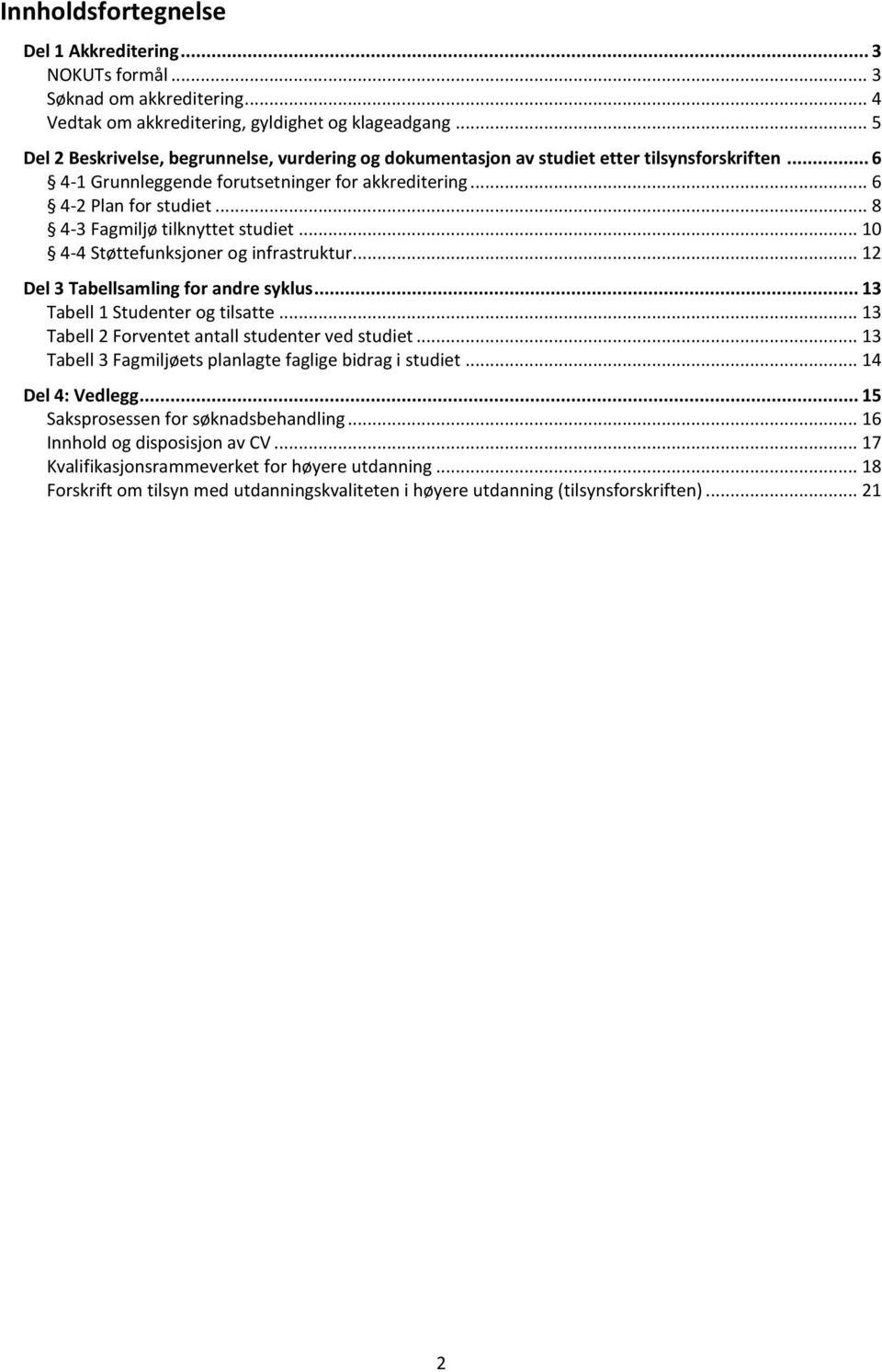 .. 8 4-3 Fagmiljø tilknyttet studiet... 10 4-4 Støttefunksjoner og infrastruktur... 12 Del 3 Tabellsamling for andre syklus... 13 Tabell 1 Studenter og tilsatte.