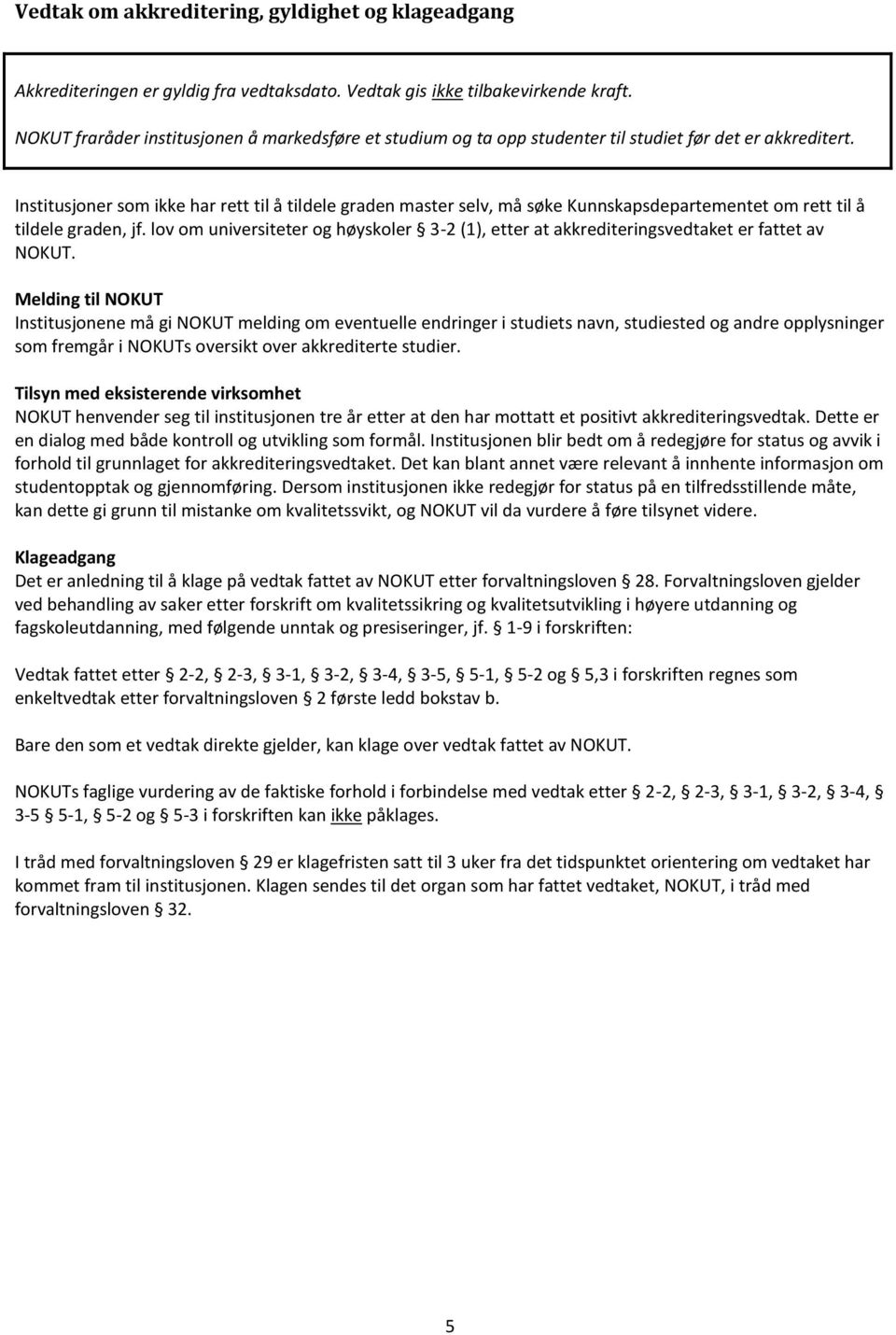 Institusjoner som ikke har rett til å tildele graden master selv, må søke Kunnskapsdepartementet om rett til å tildele graden, jf.