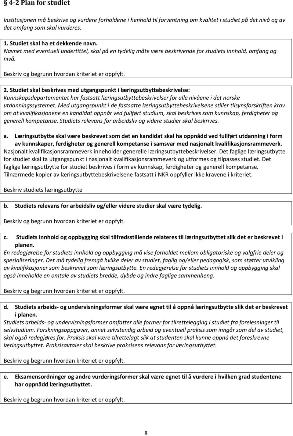 Studiet skal beskrives med utgangspunkt i læringsutbyttebeskrivelse: Kunnskapsdepartementet har fastsatt læringsutbyttebeskrivelser for alle nivåene i det norske utdanningssystemet.