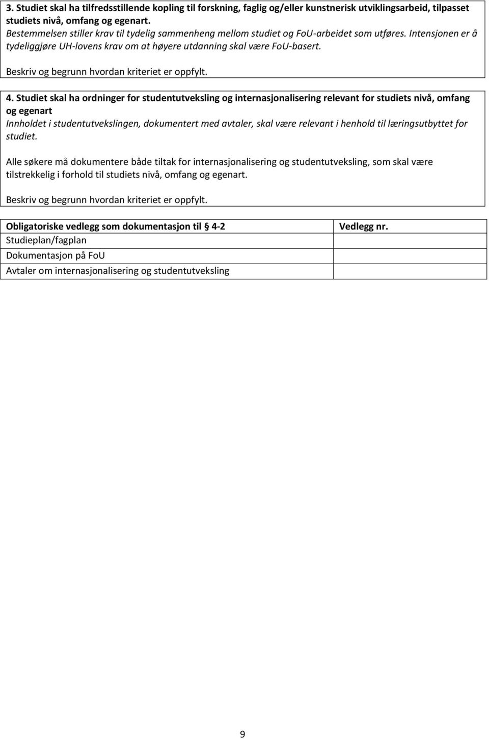 Studiet skal ha ordninger for studentutveksling og internasjonalisering relevant for studiets nivå, omfang og egenart Innholdet i studentutvekslingen, dokumentert med avtaler, skal være relevant i