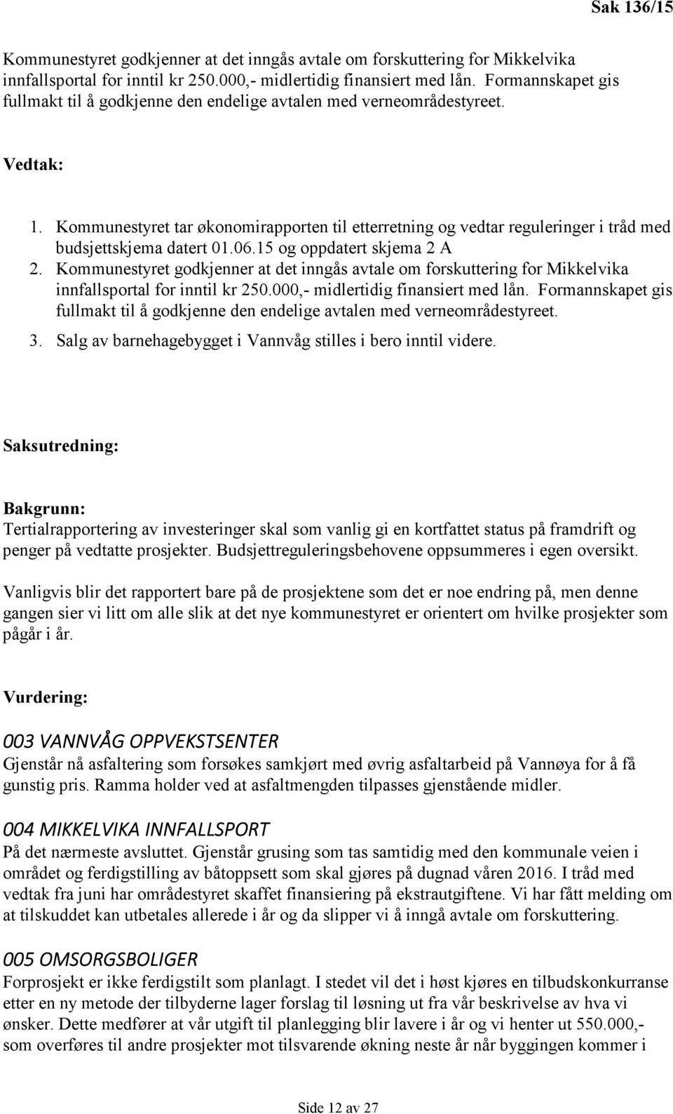 Kommunestyret tar økonomirapporten til etterretning og vedtar reguleringer i tråd med budsjettskjema datert 01.06.15 og oppdatert skjema 2 A 2.