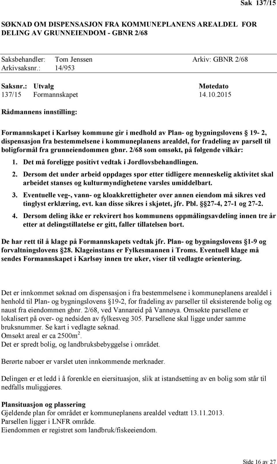 2015 Rådmannens innstilling: Formannskapet i Karlsøy kommune gir i medhold av Plan- og bygningslovens 19-2, dispensasjon fra bestemmelsene i kommuneplanens arealdel, for fradeling av parsell til