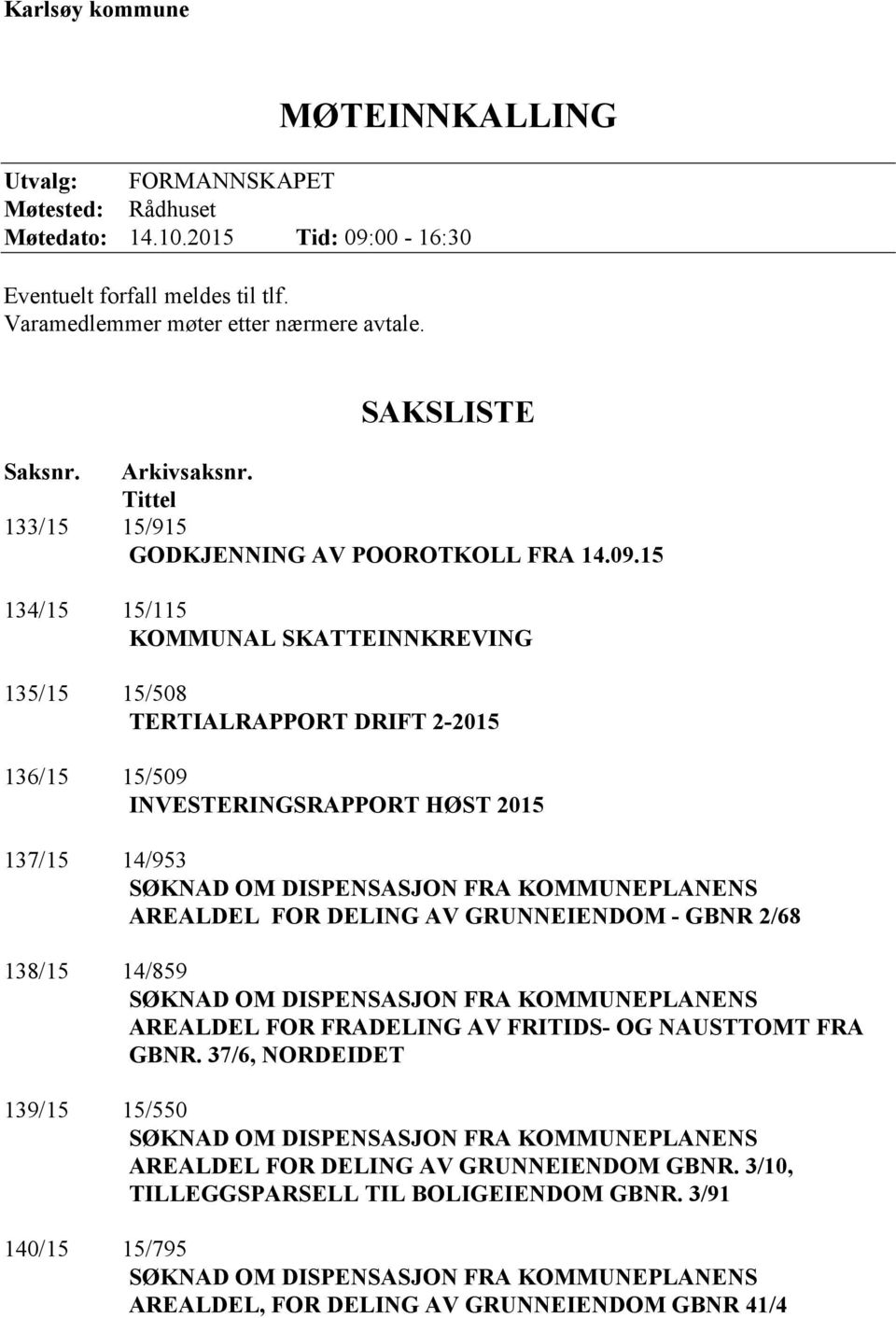 15 134/15 15/115 KOMMUNAL SKATTEINNKREVING 135/15 15/508 TERTIALRAPPORT DRIFT 2-2015 136/15 15/509 INVESTERINGSRAPPORT HØST 2015 137/15 14/953 SØKNAD OM DISPENSASJON FRA KOMMUNEPLANENS AREALDEL FOR