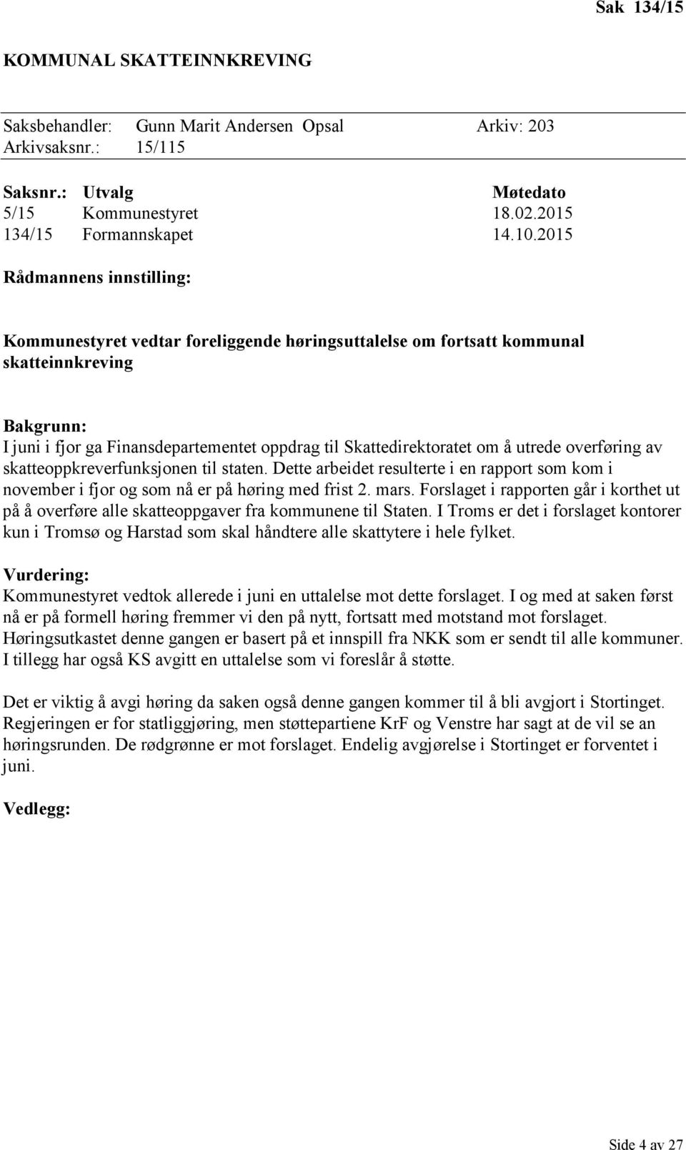 å utrede overføring av skatteoppkreverfunksjonen til staten. Dette arbeidet resulterte i en rapport som kom i november i fjor og som nå er på høring med frist 2. mars.