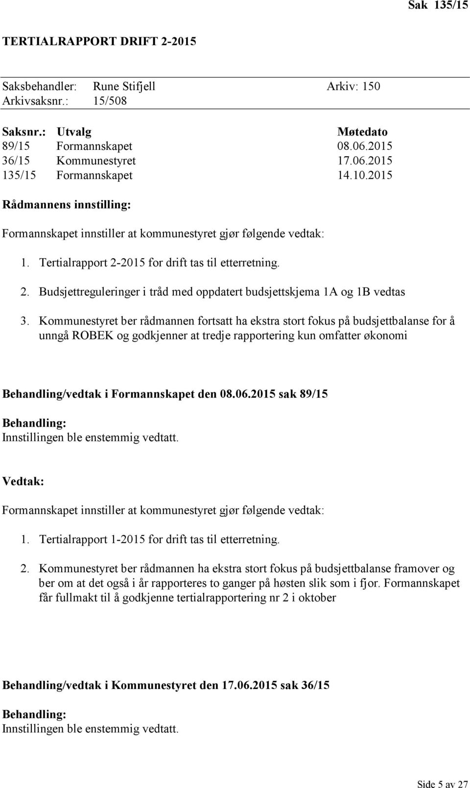 Kommunestyret ber rådmannen fortsatt ha ekstra stort fokus på budsjettbalanse for å unngå ROBEK og godkjenner at tredje rapportering kun omfatter økonomi Behandling/vedtak i Formannskapet den 08.06.