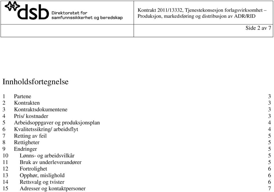 av feil 5 8 Rettigheter 5 9 Endringer 5 10 Lønns- og arbeidsvilkår 5 11 Bruk av