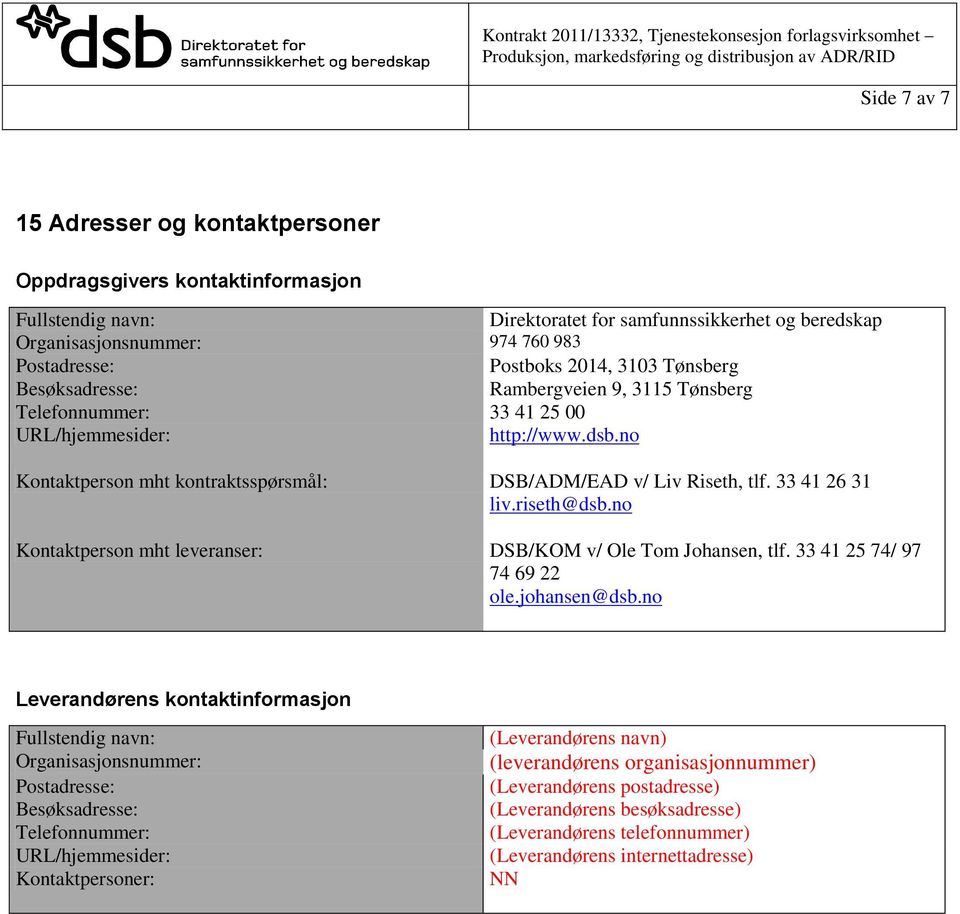 33 41 26 31 liv.riseth@dsb.no Kontaktperson mht leveranser: DSB/KOM v/ Ole Tom Johansen, tlf. 33 41 25 74/ 97 74 69 22 ole.johansen@dsb.