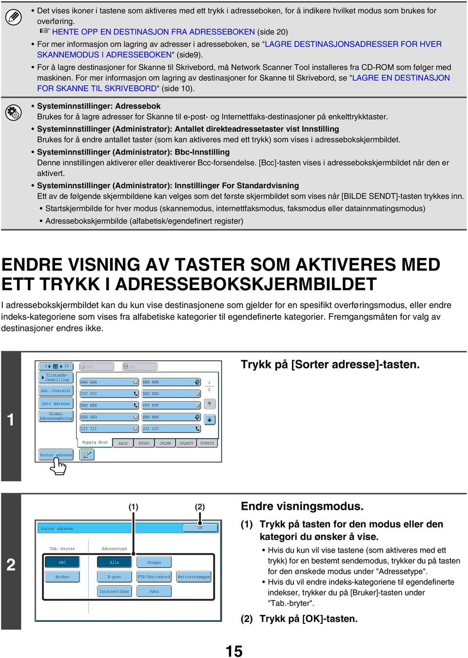 For å lagre destinasjoner for Skanne til Skrivebord, må Network Scanner Tool installeres fra CD-ROM som følger med maskinen.